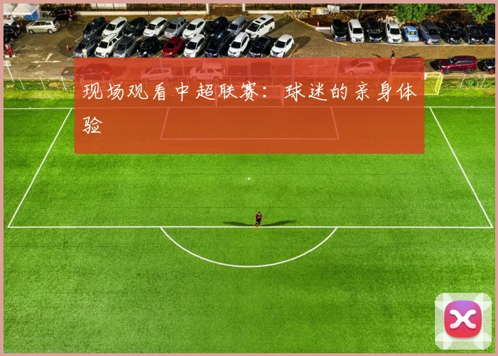 现场观看中超联赛：球迷的亲身体验